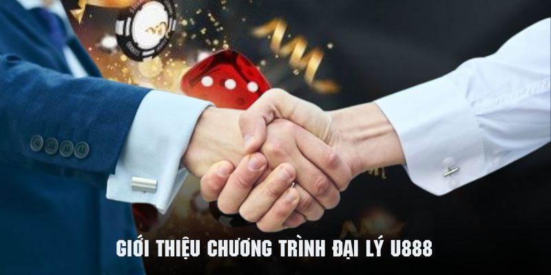 Tìm hiểu vài nét sơ lược về chương trình đại lý U888 cực hot