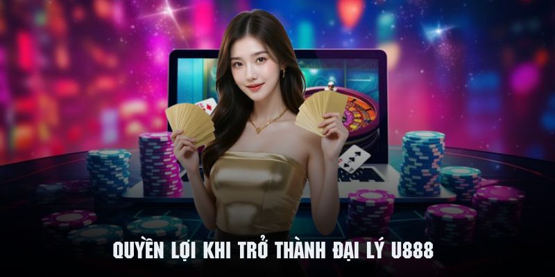 Khám phá những phúc lợi mà bạn được hưởng khi trở thành đại lý U888