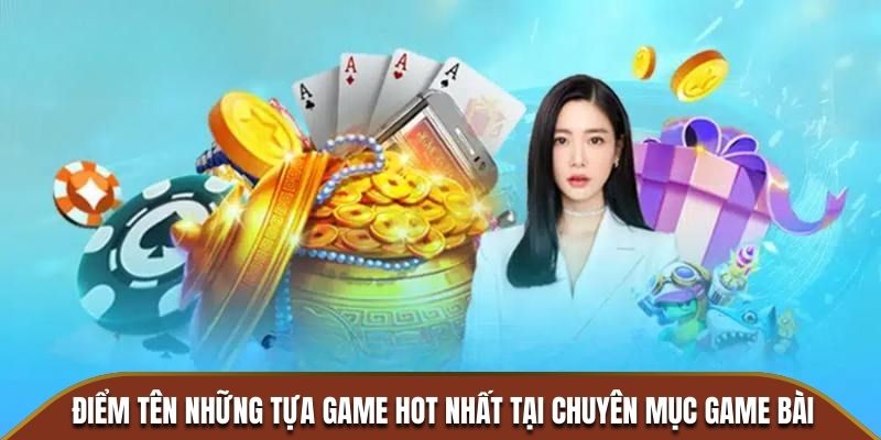 Điểm tên những tựa game hot nhất tại chuyên mục game bài