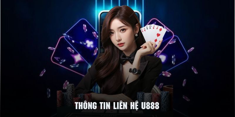 Tìm hiểu sơ lược về những thông tin liên hệ U888 chính thống