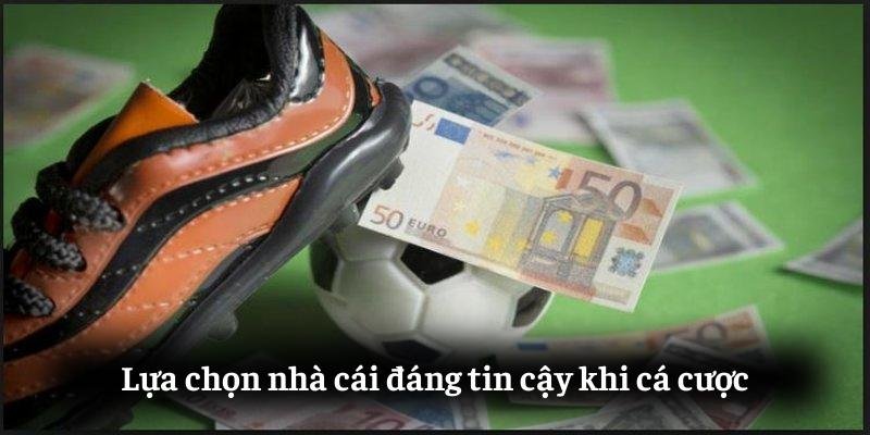 Lựa chọn nhà cái đáng tin cậy khi cá cược