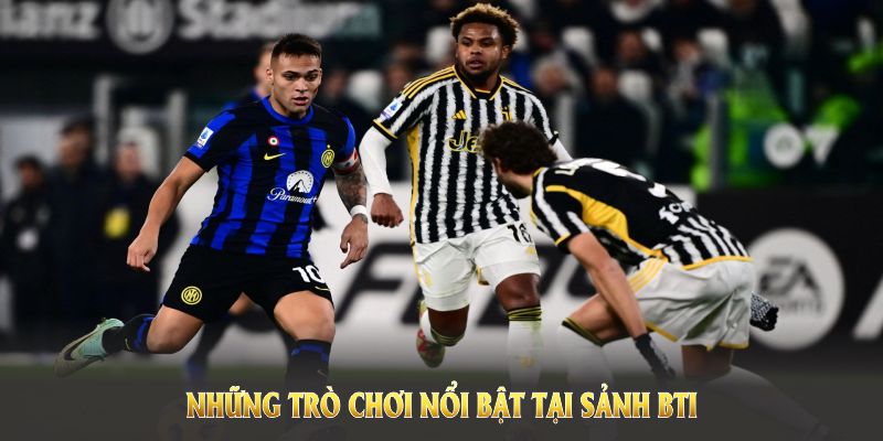 Game nổi bật nhất tại sảnh BTI đang được yêu thích 