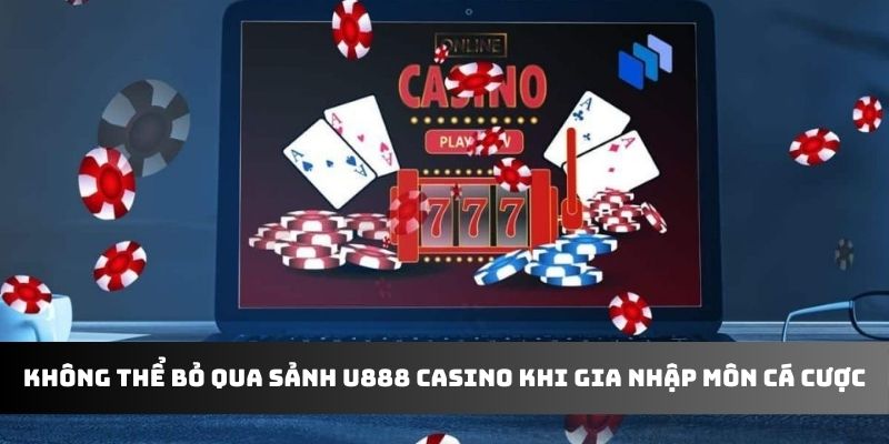 Không thể bỏ qua sảnh U888 casino khi gia nhập môn cá cược