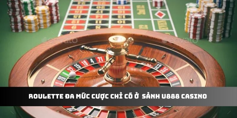 Roulette đa mức cược chỉ có ở  sảnh U888 casino 