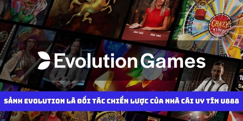Sảnh Evolution là đối tác chiến lược của nhà cái uy tín U888
